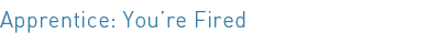 Apprentice: You’re Fired