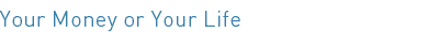Your Money or Your Life